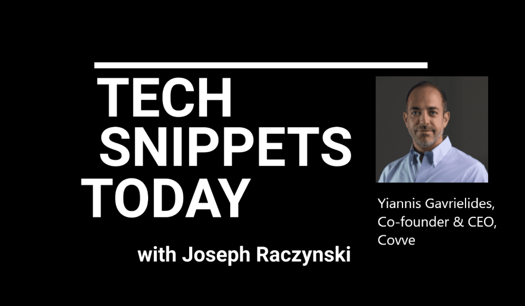 Tech Snippets Today – Covve – Yiannis Gavrielides – Co-founder & CEO, with Joseph Raczynski