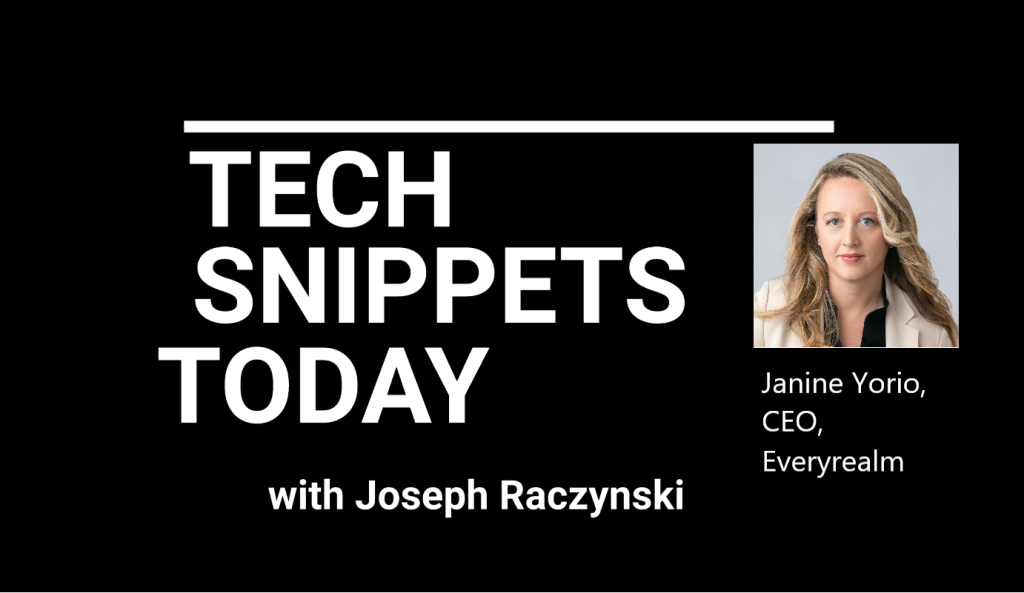 Tech Snippets Today – Everyrealm – Janine Yorio – CEO, with Joseph Raczynski