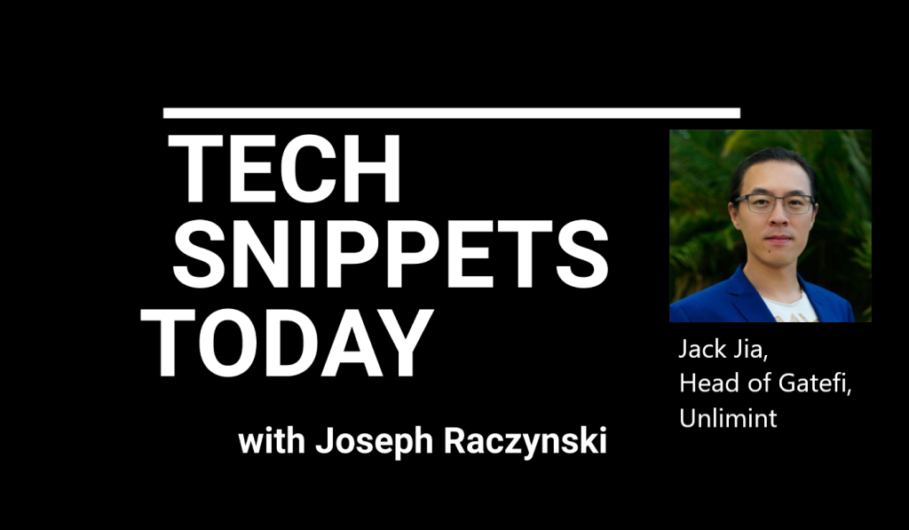 Tech Snippets Today – Unlimint – Jack Jia – Head of Gatefi, with Joseph Raczynski