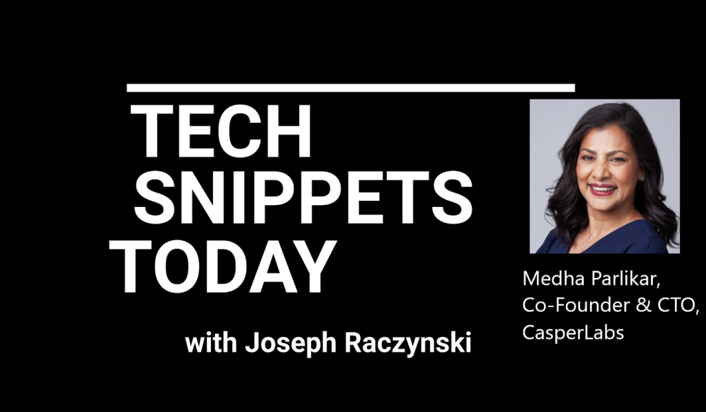 Tech Snippets Today – CasperLabs – Medha Parlikar – Co-founder and CEO, with Joseph Raczynski