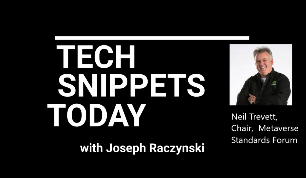 Tech Snippets Today – Metaverse Standards Forum – Neil Trevett – Chair, with Joseph Raczynski