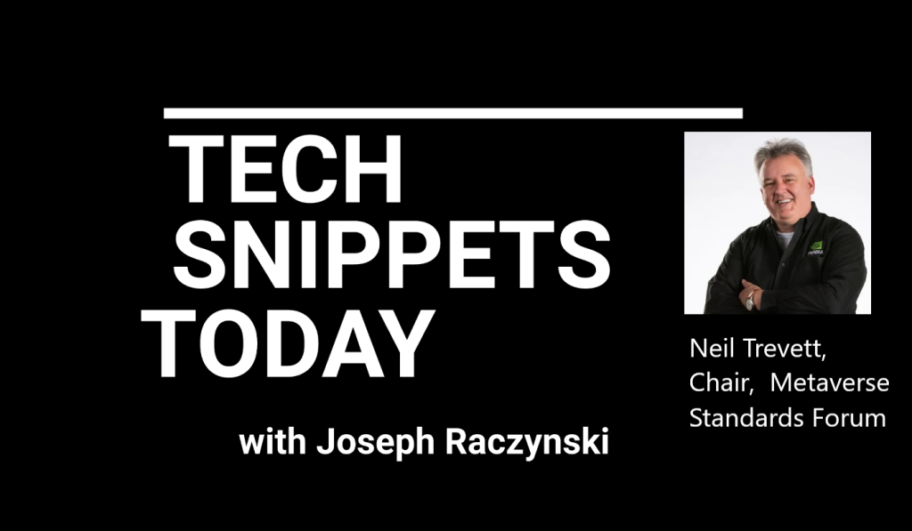 Tech Snippets Today – Metaverse Standards Forum – Neil Trevett – Chair, with Joseph Raczynski