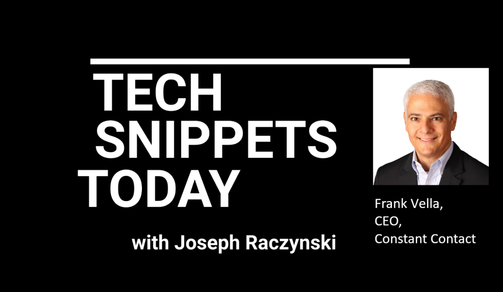 Tech Snippets Today – Constant Contact – Frank Vella – CEO with Joseph Raczynski