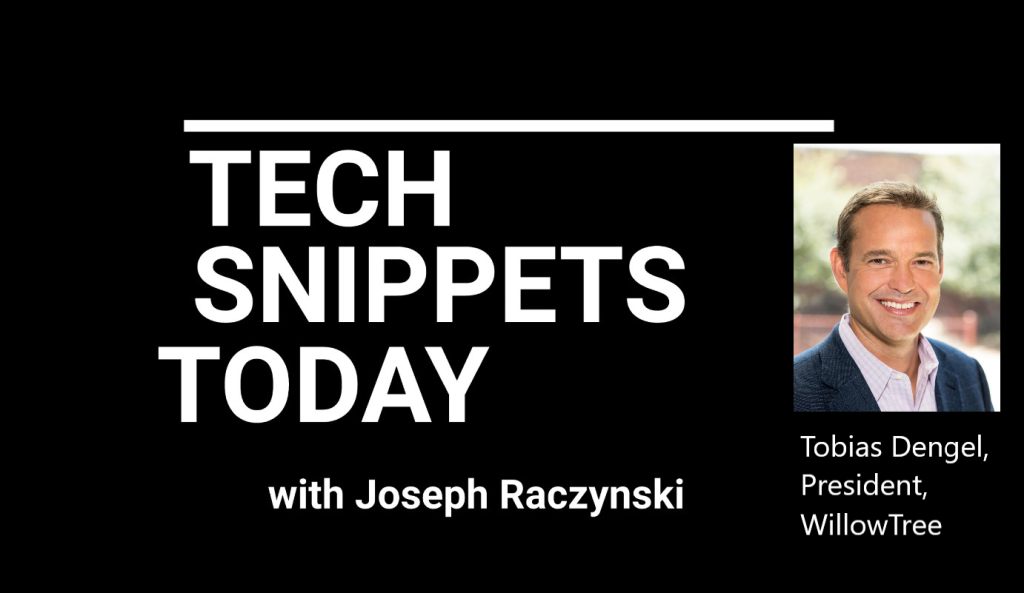 Tech Snippets Today – WillowTree – Tobias Dengel – President with Joseph Raczynski