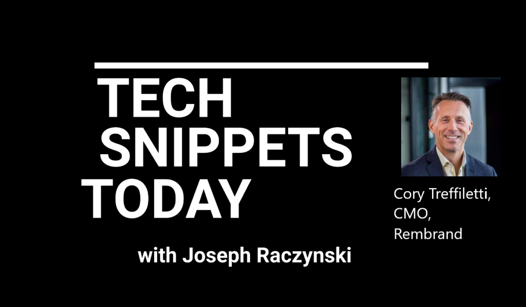 Tech Snippets Today – Cory Treffiletti – Chief Marketing Officer – Rembrand with Joseph Raczynski